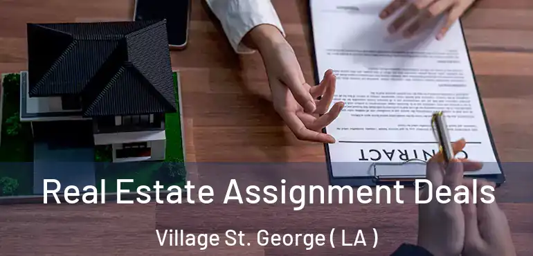  Real Estate Assignment Deals Village St. George ( LA )