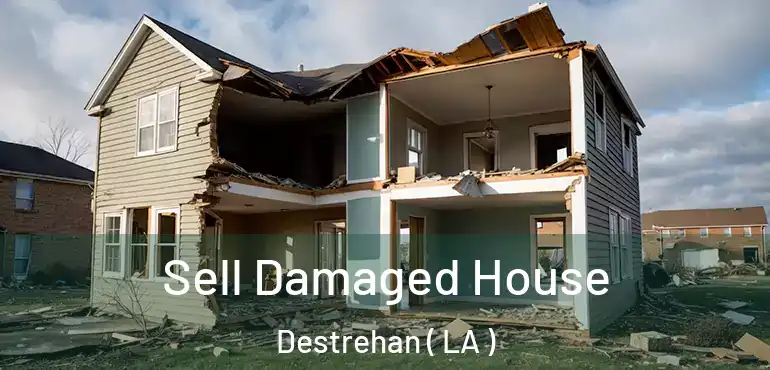  Sell Damaged House Destrehan ( LA )