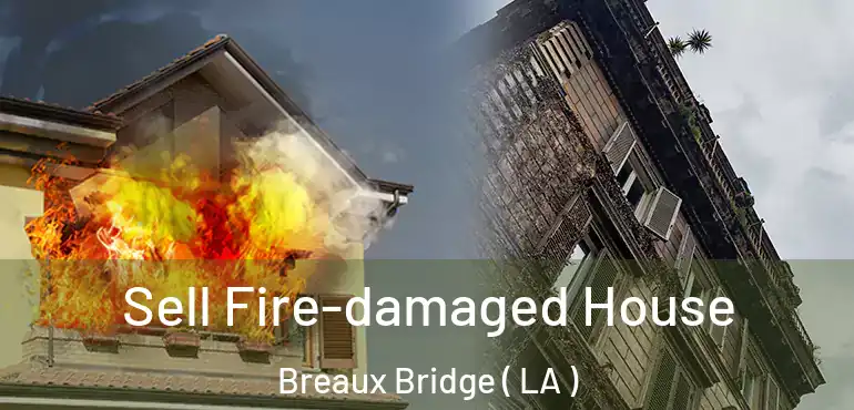  Sell Fire-damaged House Breaux Bridge ( LA )