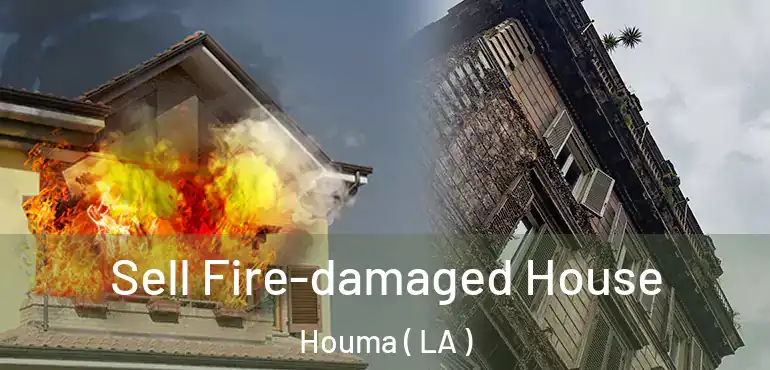  Sell Fire-damaged House Houma ( LA )