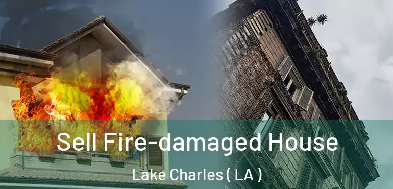  Sell Fire-damaged House Lake Charles ( LA )