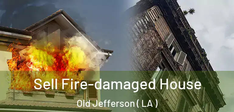  Sell Fire-damaged House Old Jefferson ( LA )