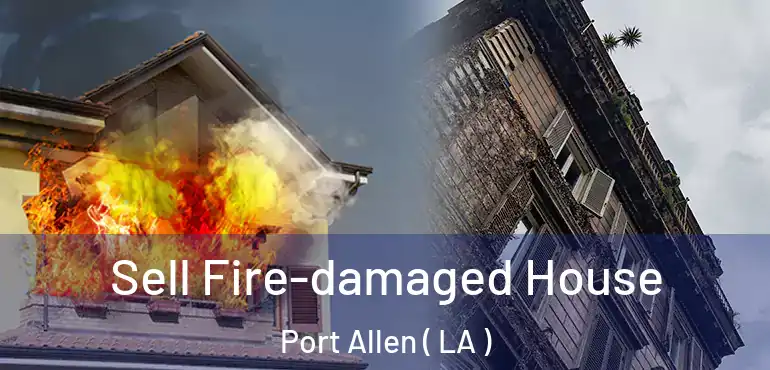  Sell Fire-damaged House Port Allen ( LA )