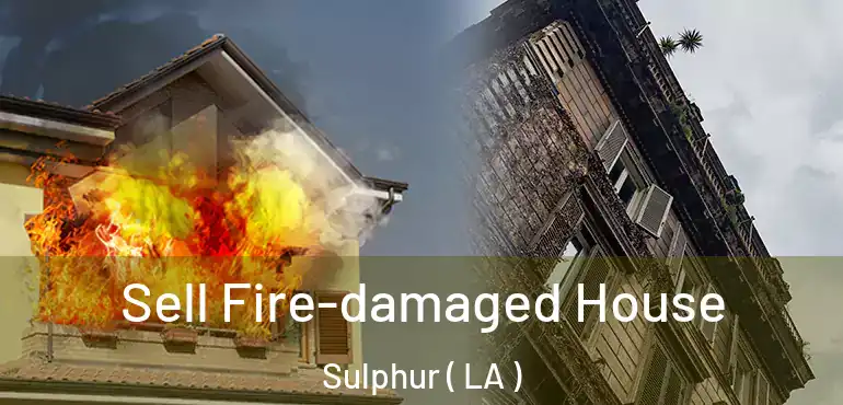  Sell Fire-damaged House Sulphur ( LA )