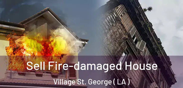  Sell Fire-damaged House Village St. George ( LA )