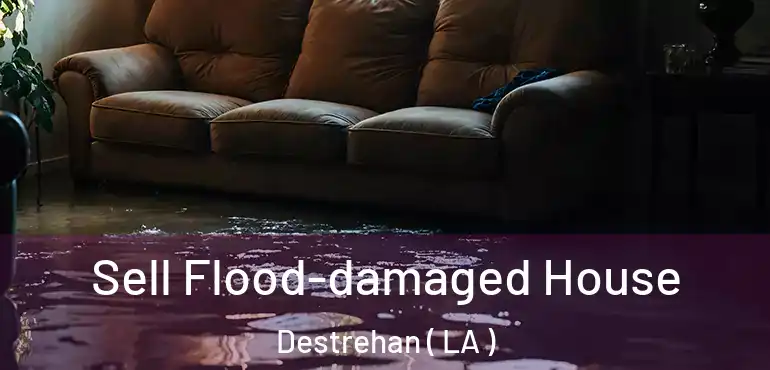  Sell Flood-damaged House Destrehan ( LA )