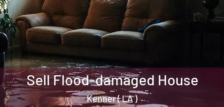  Sell Flood-damaged House Kenner ( LA )