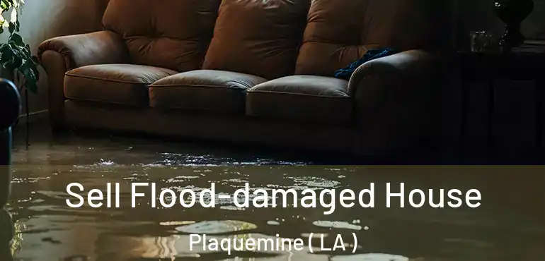  Sell Flood-damaged House Plaquemine ( LA )