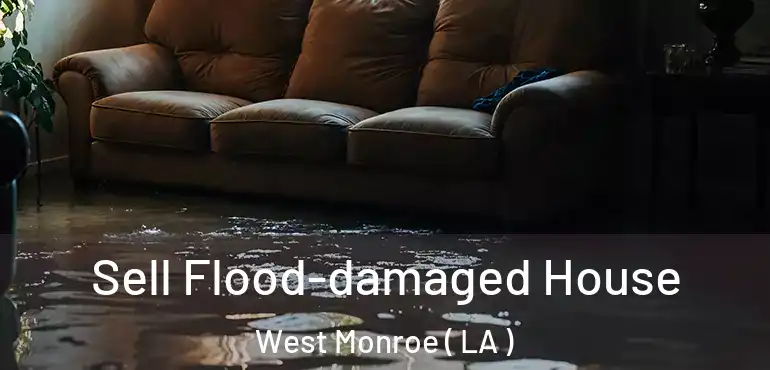  Sell Flood-damaged House West Monroe ( LA )