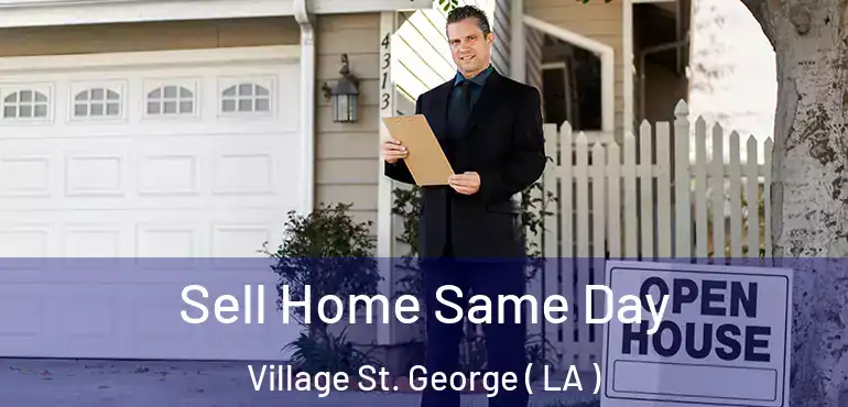  Sell Home Same Day Village St. George ( LA )