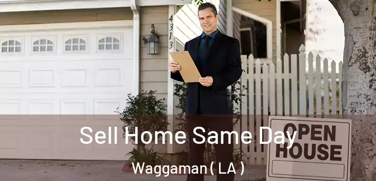  Sell Home Same Day Waggaman ( LA )