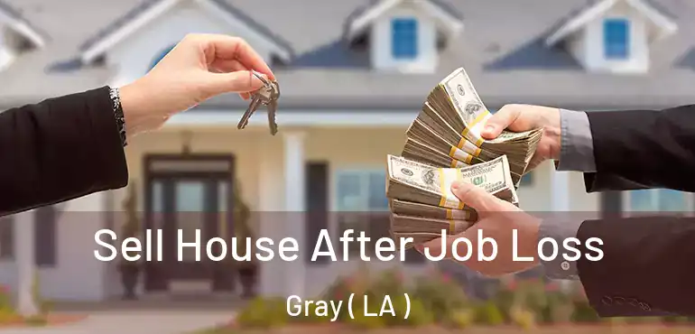  Sell House After Job Loss Gray ( LA )