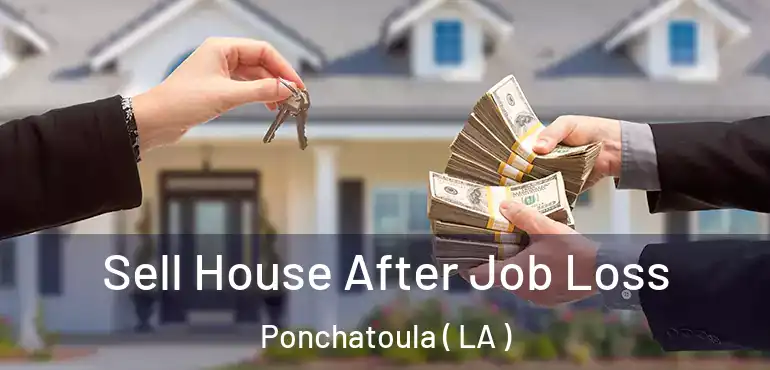  Sell House After Job Loss Ponchatoula ( LA )