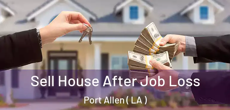  Sell House After Job Loss Port Allen ( LA )