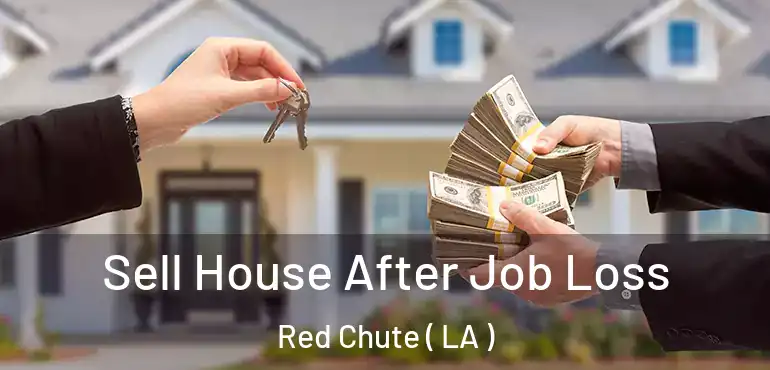  Sell House After Job Loss Red Chute ( LA )
