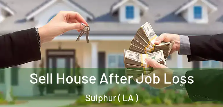  Sell House After Job Loss Sulphur ( LA )