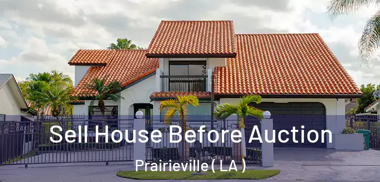  Sell House Before Auction Prairieville ( LA )