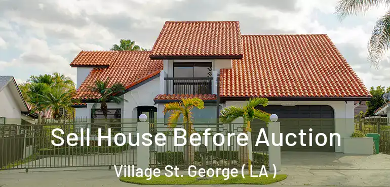  Sell House Before Auction Village St. George ( LA )