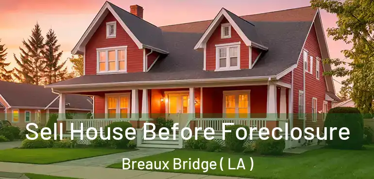  Sell House Before Foreclosure Breaux Bridge ( LA )