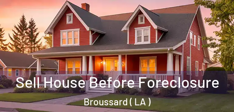  Sell House Before Foreclosure Broussard ( LA )