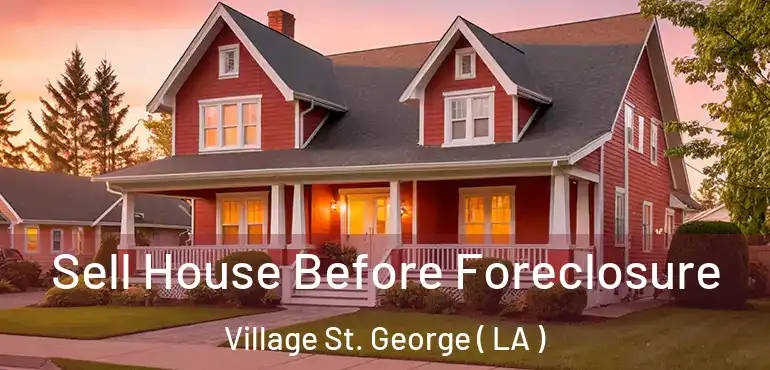 Sell House Before Foreclosure Village St. George ( LA )