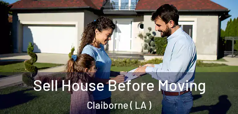  Sell House Before Moving Claiborne ( LA )