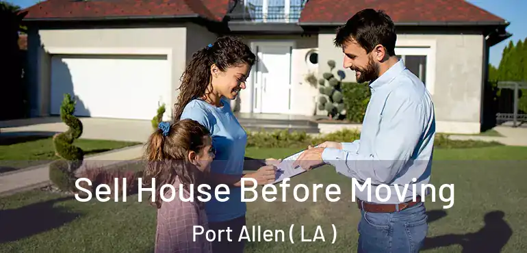  Sell House Before Moving Port Allen ( LA )