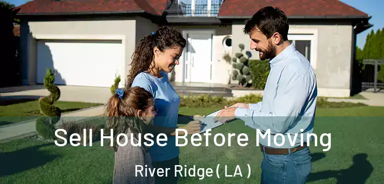  Sell House Before Moving River Ridge ( LA )