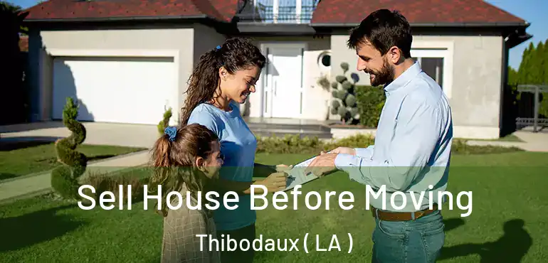  Sell House Before Moving Thibodaux ( LA )