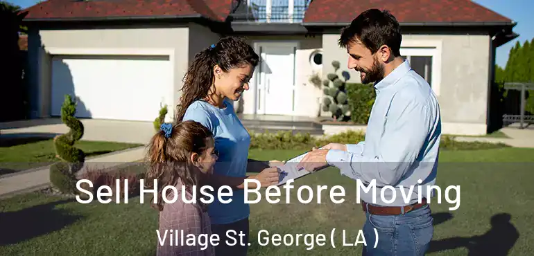  Sell House Before Moving Village St. George ( LA )