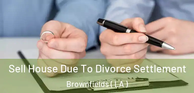  Sell House Due To Divorce Settlement Brownfields ( LA )