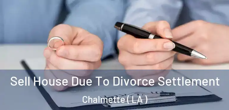  Sell House Due To Divorce Settlement Chalmette ( LA )