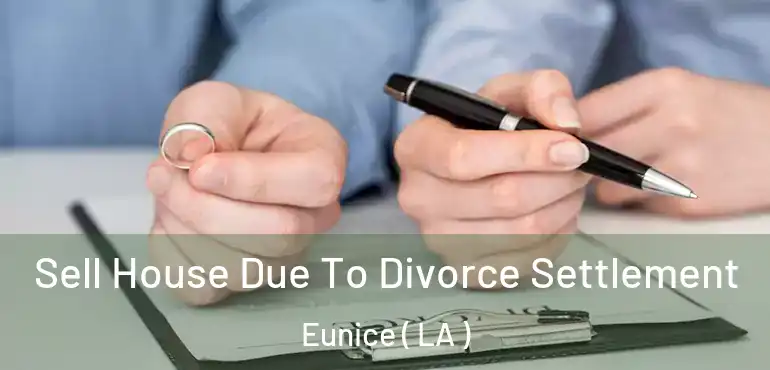  Sell House Due To Divorce Settlement Eunice ( LA )