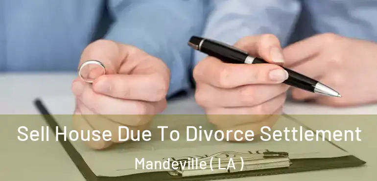  Sell House Due To Divorce Settlement Mandeville ( LA )
