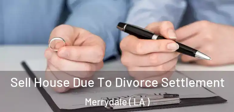  Sell House Due To Divorce Settlement Merrydale ( LA )
