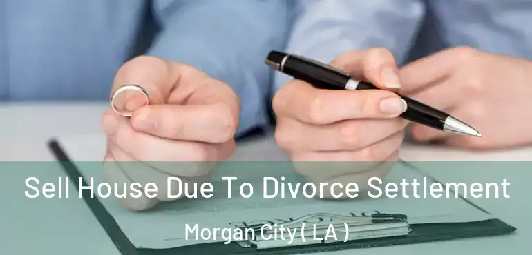  Sell House Due To Divorce Settlement Morgan City ( LA )