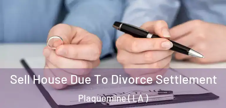  Sell House Due To Divorce Settlement Plaquemine ( LA )