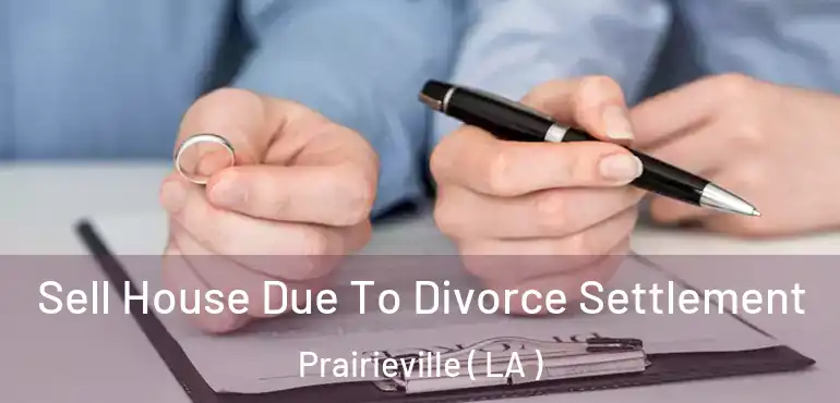  Sell House Due To Divorce Settlement Prairieville ( LA )