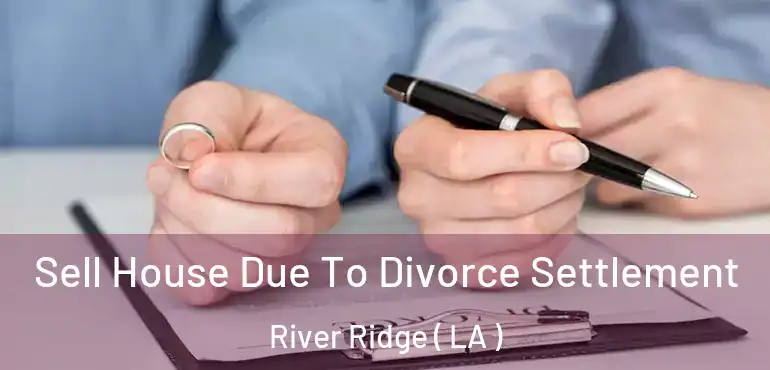  Sell House Due To Divorce Settlement River Ridge ( LA )