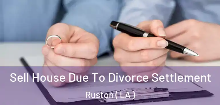 Sell House Due To Divorce Settlement Ruston ( LA )