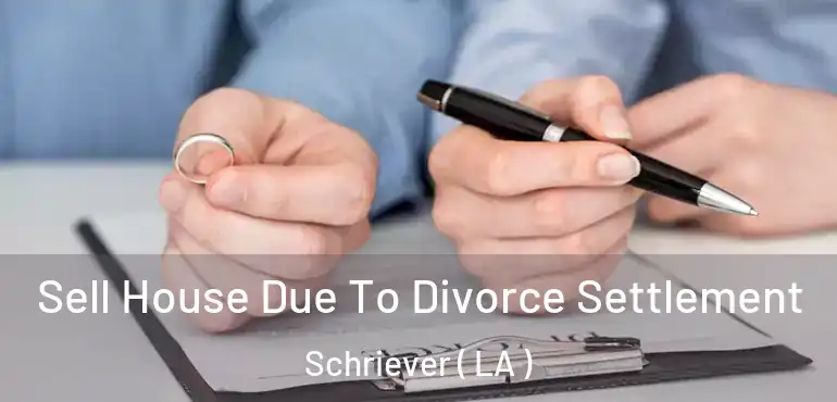  Sell House Due To Divorce Settlement Schriever ( LA )