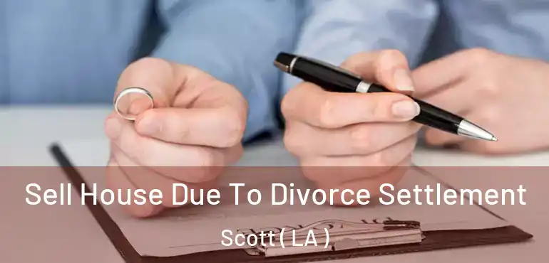  Sell House Due To Divorce Settlement Scott ( LA )