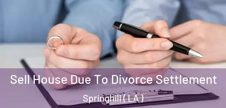  Sell House Due To Divorce Settlement Springhill ( LA )