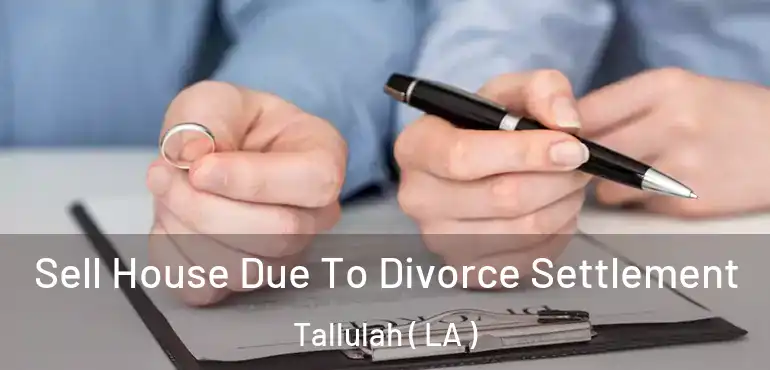  Sell House Due To Divorce Settlement Tallulah ( LA )