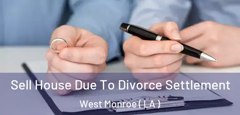  Sell House Due To Divorce Settlement West Monroe ( LA )