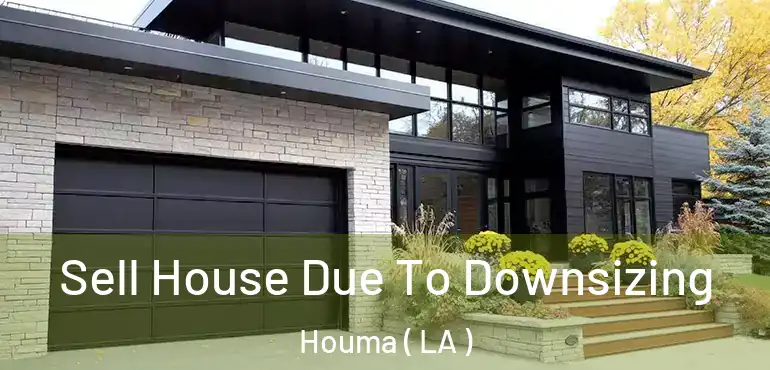  Sell House Due To Downsizing Houma ( LA )