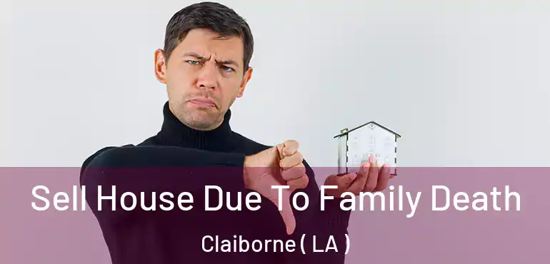  Sell House Due To Family Death Claiborne ( LA )
