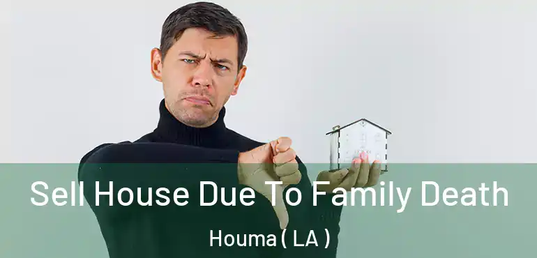  Sell House Due To Family Death Houma ( LA )