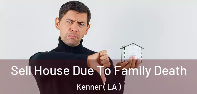 Sell House Due To Family Death Kenner ( LA )