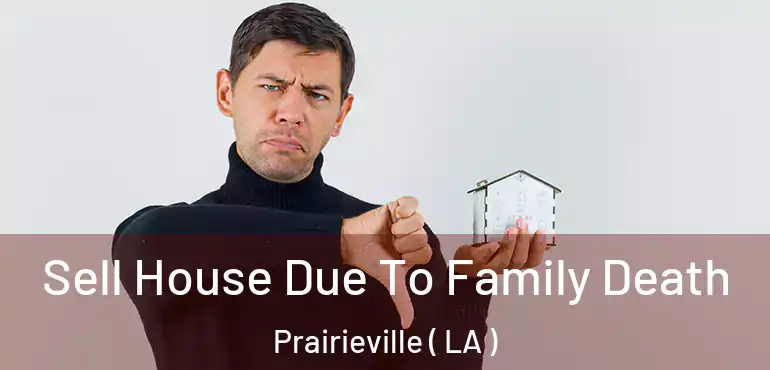  Sell House Due To Family Death Prairieville ( LA )